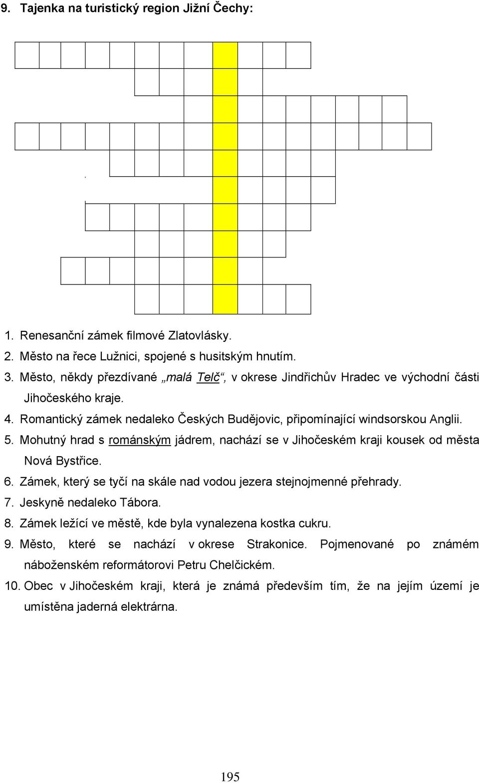 Mohutný hrad s románským jádrem, nachází se v Jihočeském kraji kousek od města Nová Bystřice. 6. Zámek, který se tyčí na skále nad vodou jezera stejnojmenné přehrady. 7. Jeskyně nedaleko Tábora. 8.