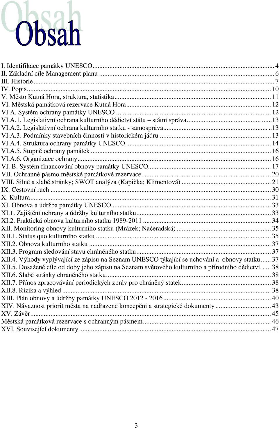 ....13 VI.A.3. Podmínky stavebních činností v historickém jádru... 13 VI.A.4. Struktura ochrany památky UNESCO... 14 VI.A.5. Stupně ochrany památek... 16 VI.A.6. Organizace ochrany... 16 VI. B.