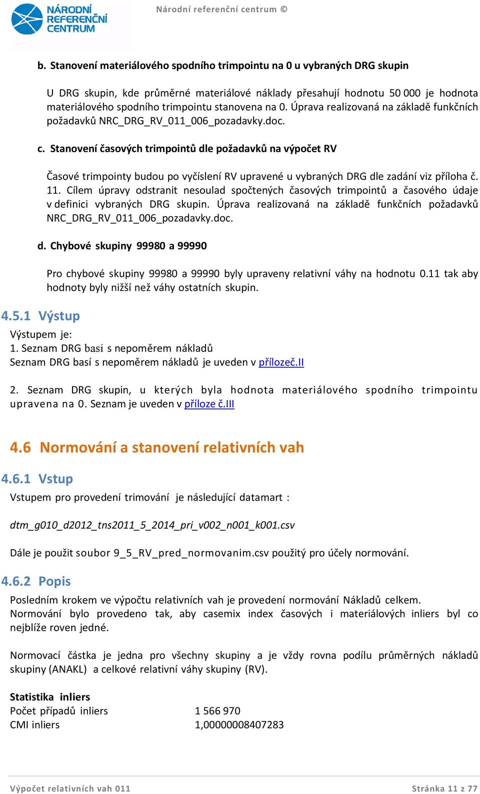 Stanovení časových trimpointů dle požadavků na výpočet RV Časové trimpointy budou po vyčíslení RV upravené u vybraných DRG dle zadání viz příloha č. 11.