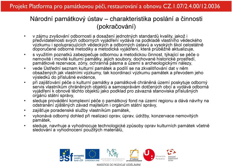 aktualizuje, s využitím poznatků zabezpečuje odbornou a metodickou činnost, týkající se péče o nemovité i movité kulturní památky, jejich soubory, dochované historické prostředí, památkové rezervace,