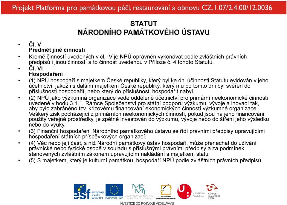 VI Hospodaření (1) NPÚ hospodaří s majetkem České republiky, který byl ke dni účinnosti Statutu evidován v jeho účetnictví, jakož i s dalším majetkem České republiky, který mu po tomto dni byl svěřen