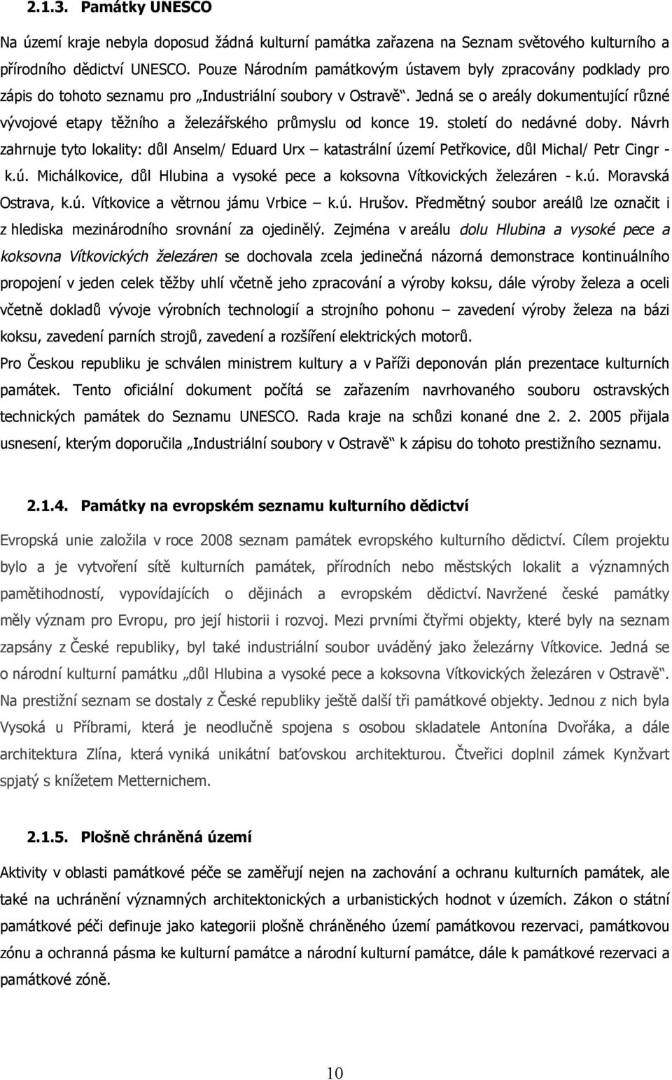 Jedná se o areály dokumentující různé vývojové etapy těžního a železářského průmyslu od konce 19. století do nedávné doby.