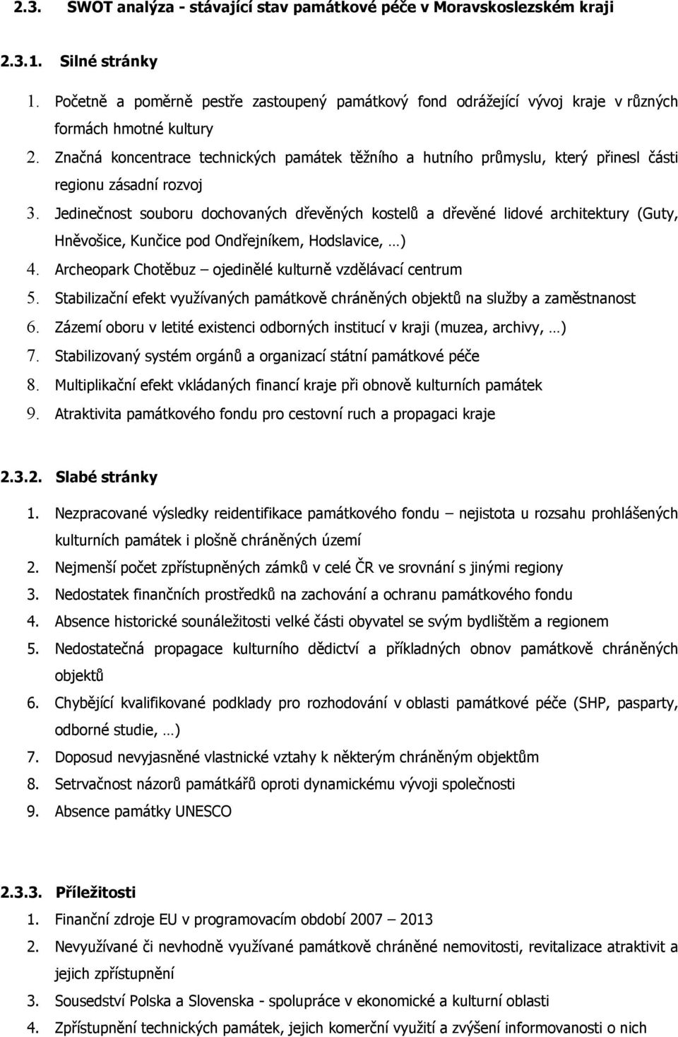 Značná koncentrace technických památek těžního a hutního průmyslu, který přinesl části regionu zásadní rozvoj 3.