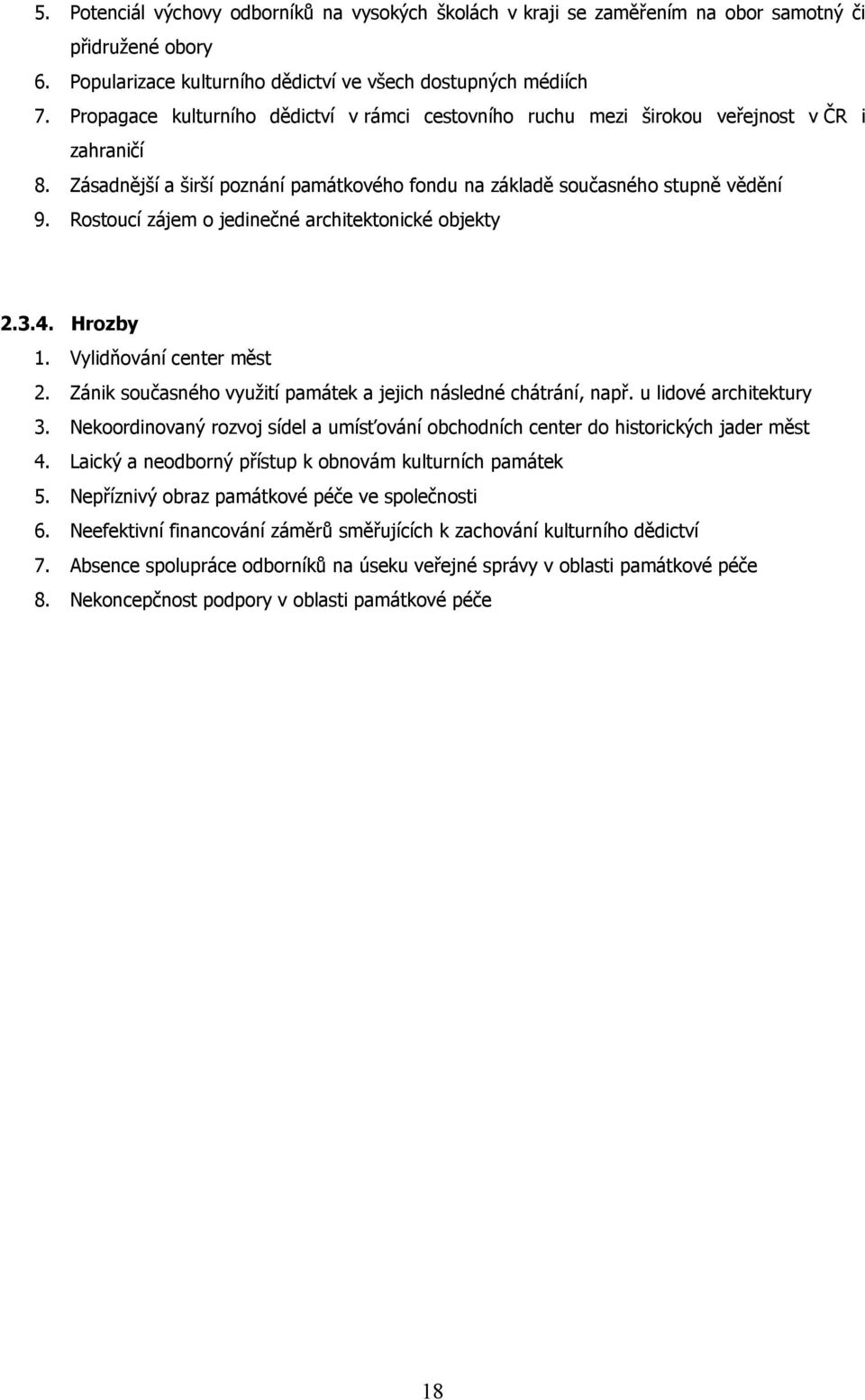 Rostoucí zájem o jedinečné architektonické objekty 2.3.4. Hrozby 1. Vylidňování center měst 2. Zánik současného využití památek a jejich následné chátrání, např. u lidové architektury 3.