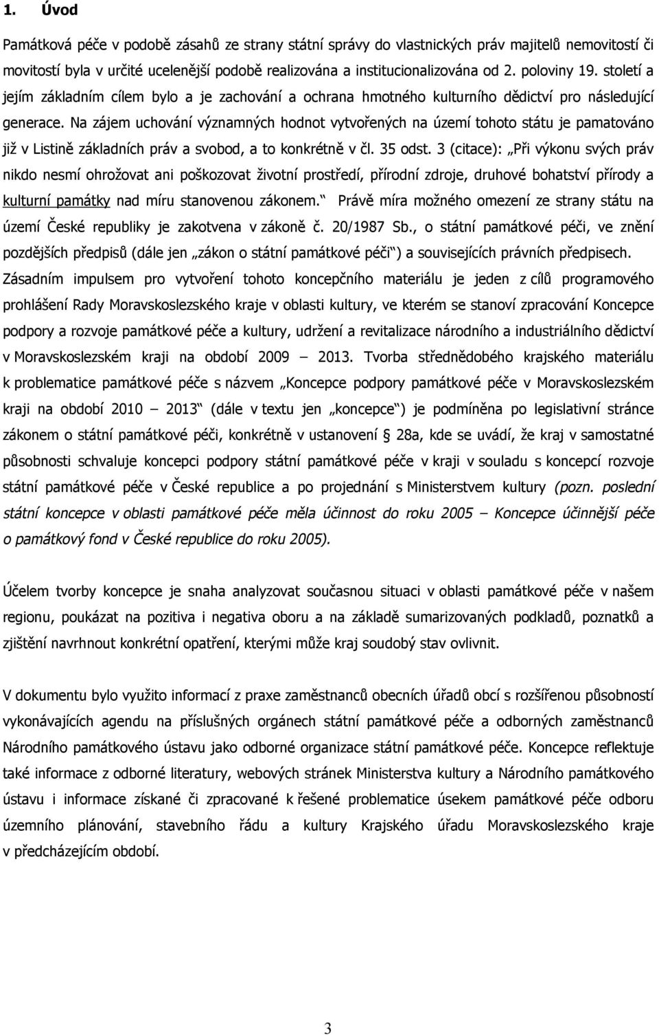 Na zájem uchování významných hodnot vytvořených na území tohoto státu je pamatováno již v Listině základních práv a svobod, a to konkrétně v čl. 35 odst.