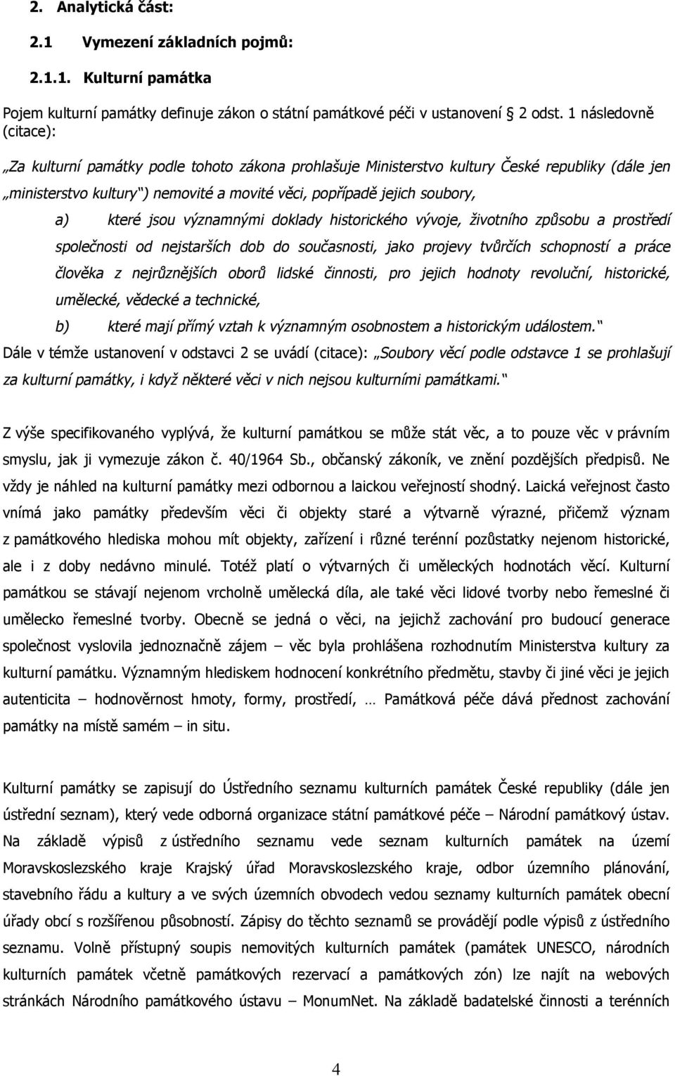 které jsou významnými doklady historického vývoje, životního způsobu a prostředí společnosti od nejstarších dob do současnosti, jako projevy tvůrčích schopností a práce člověka z nejrůznějších oborů