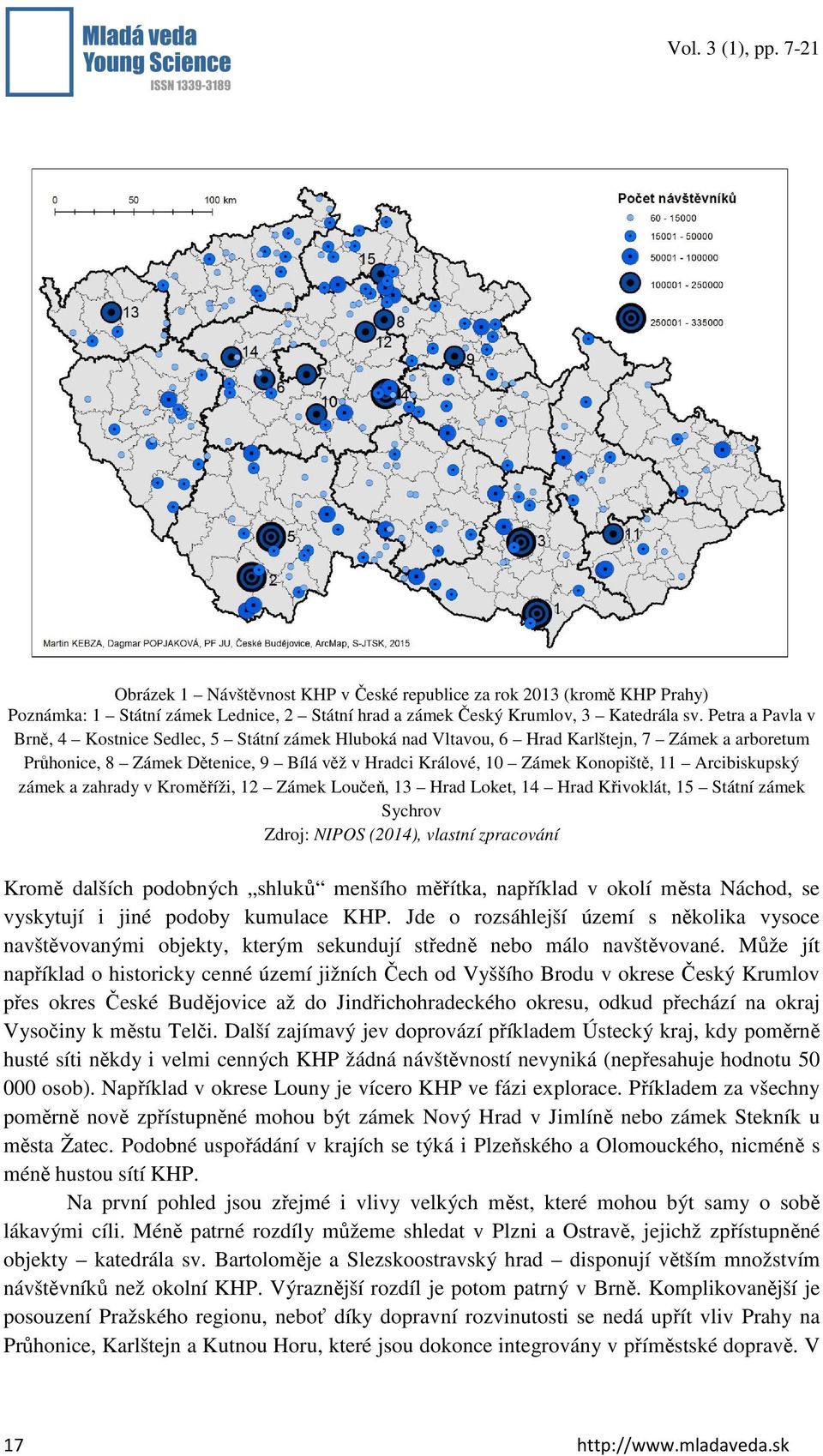 Arcibiskupský zámek a zahrady v Kroměříži, 12 Zámek Loučeň, 13 Hrad Loket, 14 Hrad Křivoklát, 15 Státní zámek Sychrov Zdroj: NIPOS (2014), vlastní zpracování Kromě dalších podobných shluků menšího