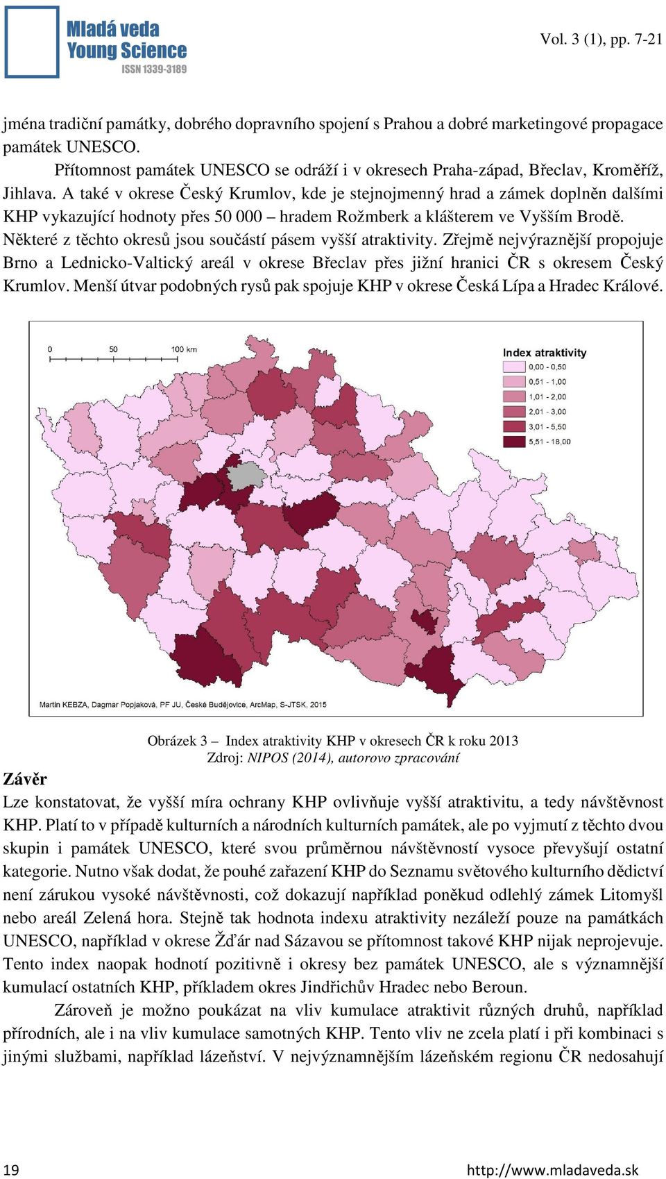 Některé z těchto okresů jsou součástí pásem vyšší atraktivity. Zřejmě nejvýraznější propojuje Brno a Lednicko-Valtický areál v okrese Břeclav přes jižní hranici ČR s okresem Český Krumlov.