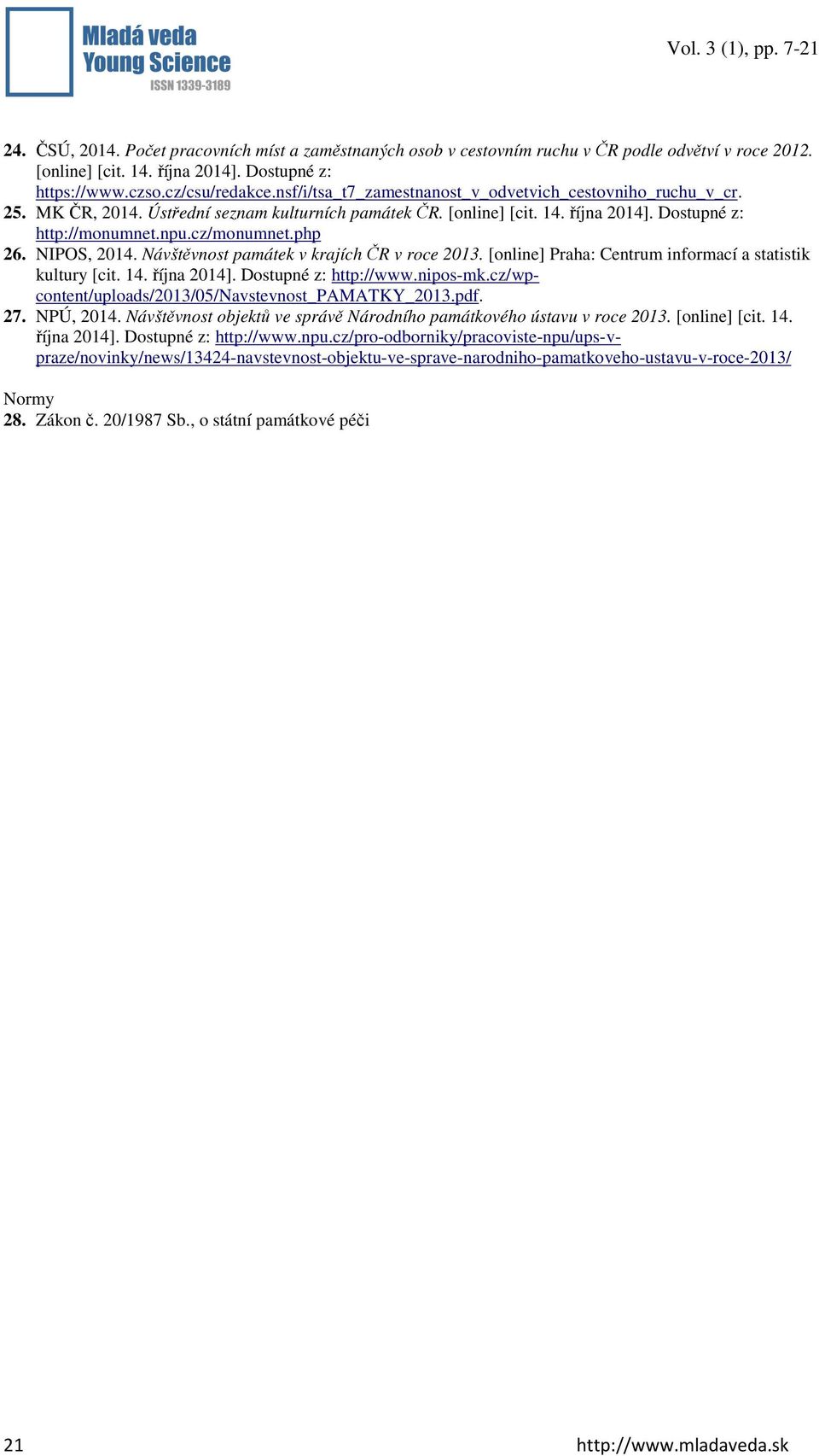 NIPOS, 2014. Návštěvnost památek v krajích ČR v roce 2013. [online] Praha: Centrum informací a statistik kultury [cit. 14. října 2014]. Dostupné z: http://www.nipos-mk.