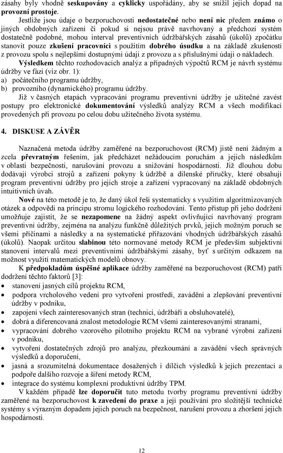 preventivních údržbářských zásahů (úkolů) zpočátku stanovit pouze zkušení pracovníci s použitím dobrého úsudku a na základě zkušeností z provozu spolu s nejlepšími dostupnými údaji z provozu a s