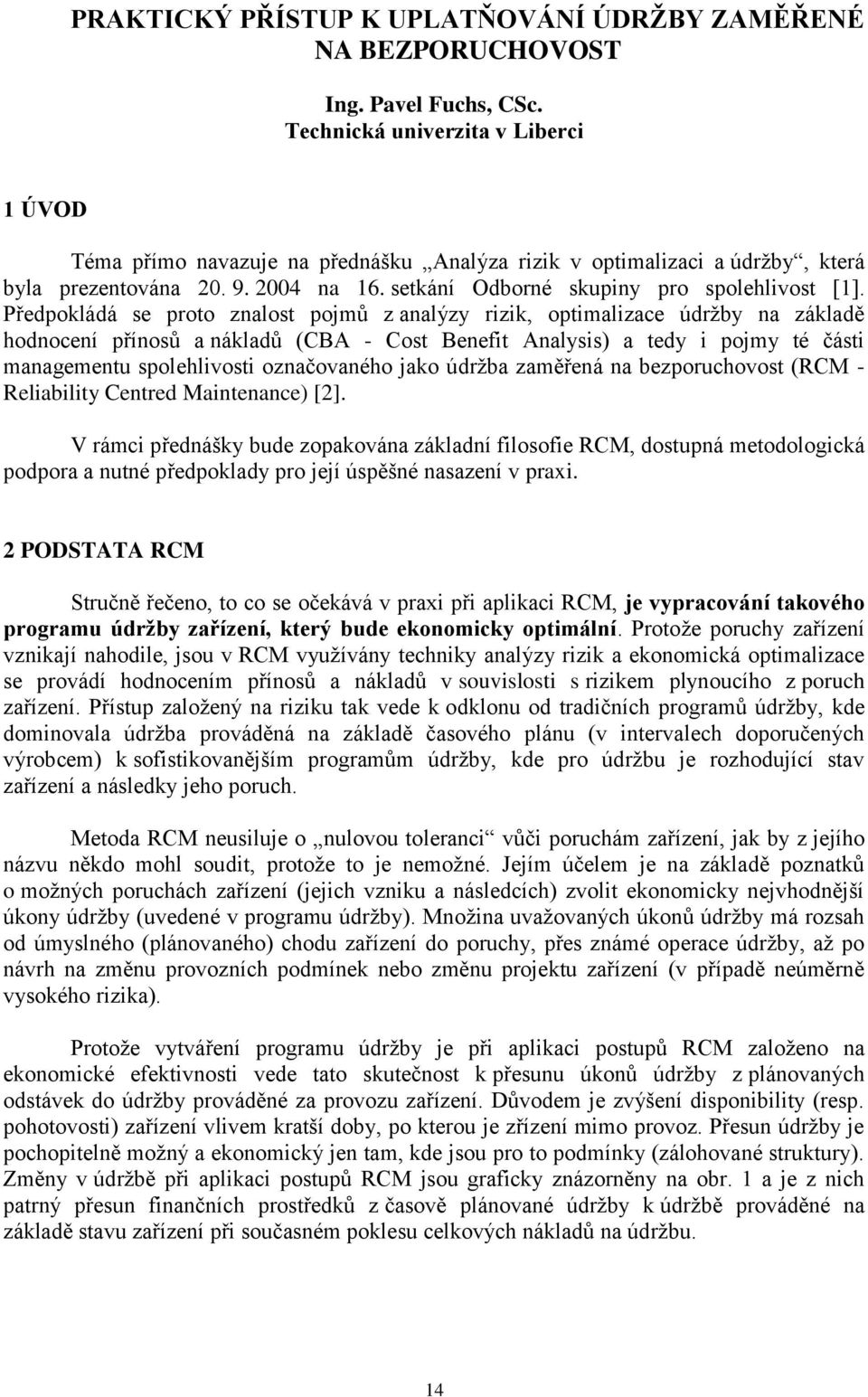 Předpokládá se proto znalost pojmů z analýzy rizik, optimalizace údržby na základě hodnocení přínosů a nákladů (CBA - Cost Benefit Analysis) a tedy i pojmy té části managementu spolehlivosti