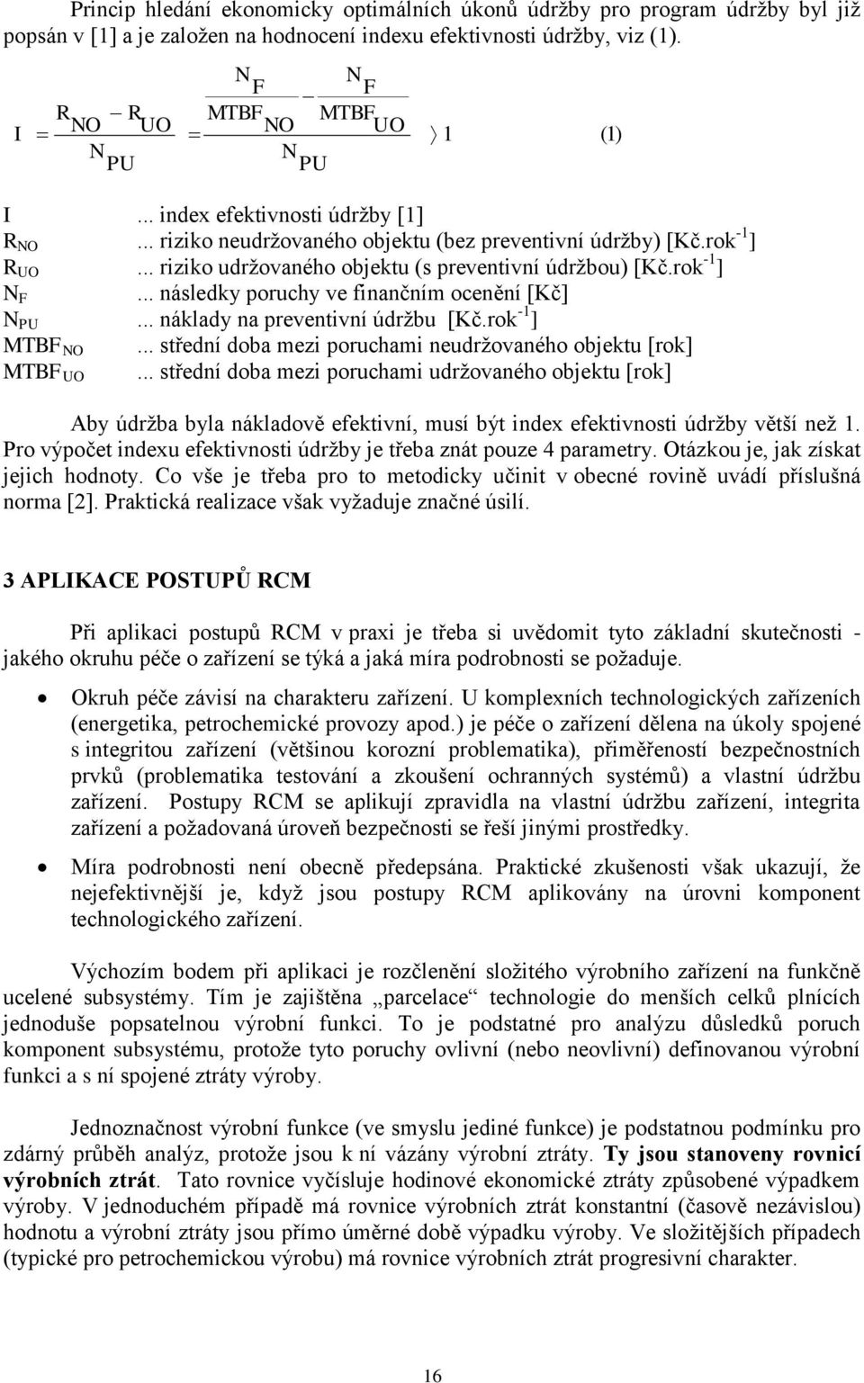 .. riziko udržovaného objektu (s preventivní údržbou) [Kč.rok -1 ] N F... následky poruchy ve finančním ocenění [Kč] N PU... náklady na preventivní údržbu [Kč.rok -1 ] MTBF NO.