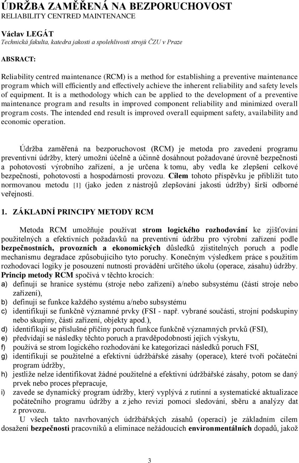 It is a methodology which can be applied to the development of a preventive maintenance program and results in improved component reliability and minimized overall program costs.