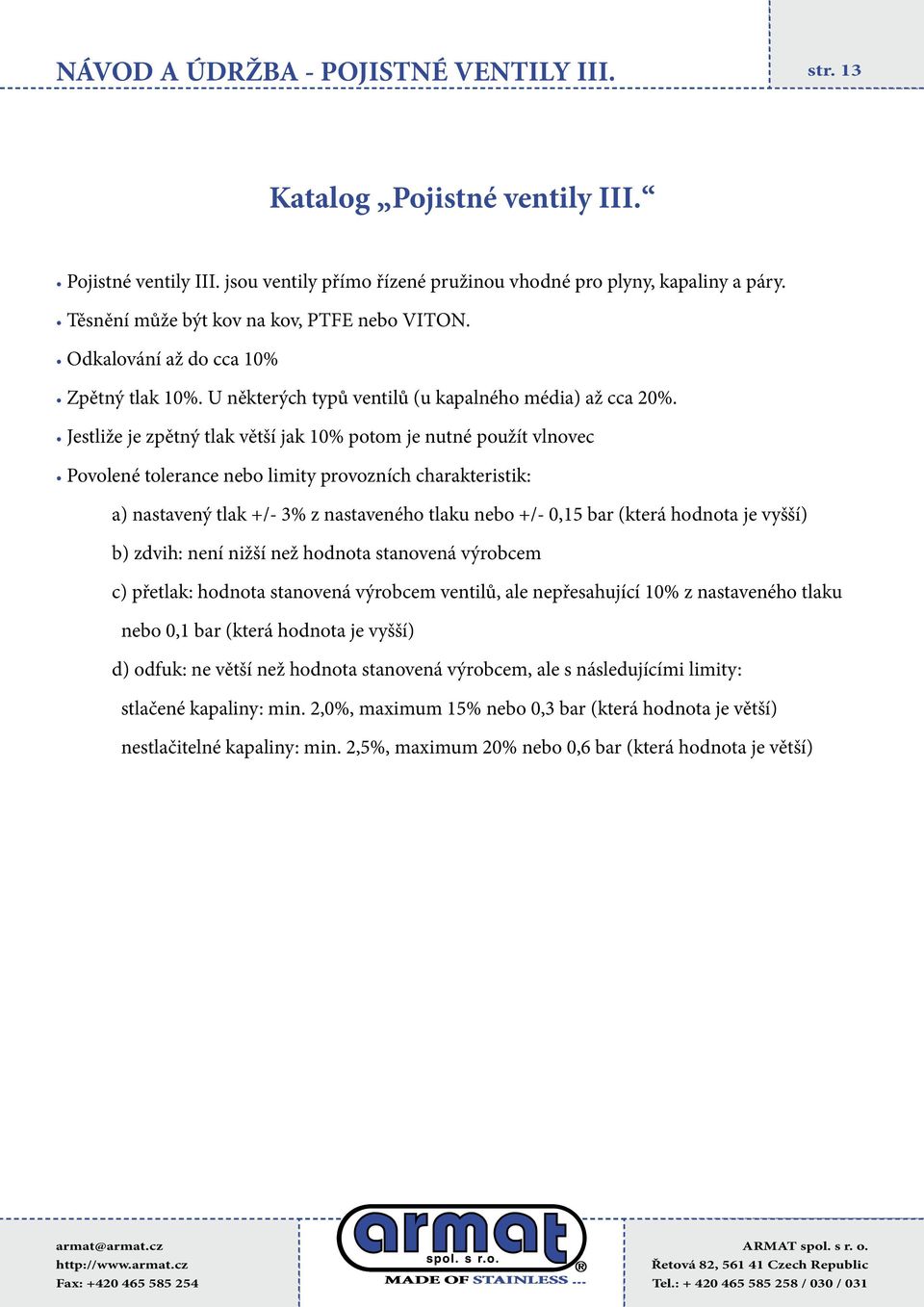 Jestliže je zpětný tlak větší jak 10% potom je nutné použít vlnovec Povolené tolerance nebo limity provozních charakteristik: a) nastavený tlak +/- 3% z nastaveného tlaku nebo +/- 0,15 bar (která