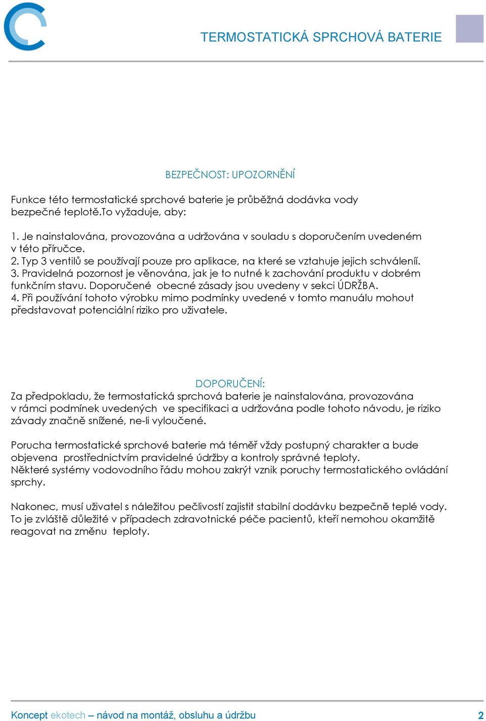 Doporučené obecné zásady jsou uvedeny v sekci ÚDRŽBA. 4. Při používání tohoto výrobku mimo podmínky uvedené v tomto manuálu mohout představovat potenciální riziko pro uživatele.