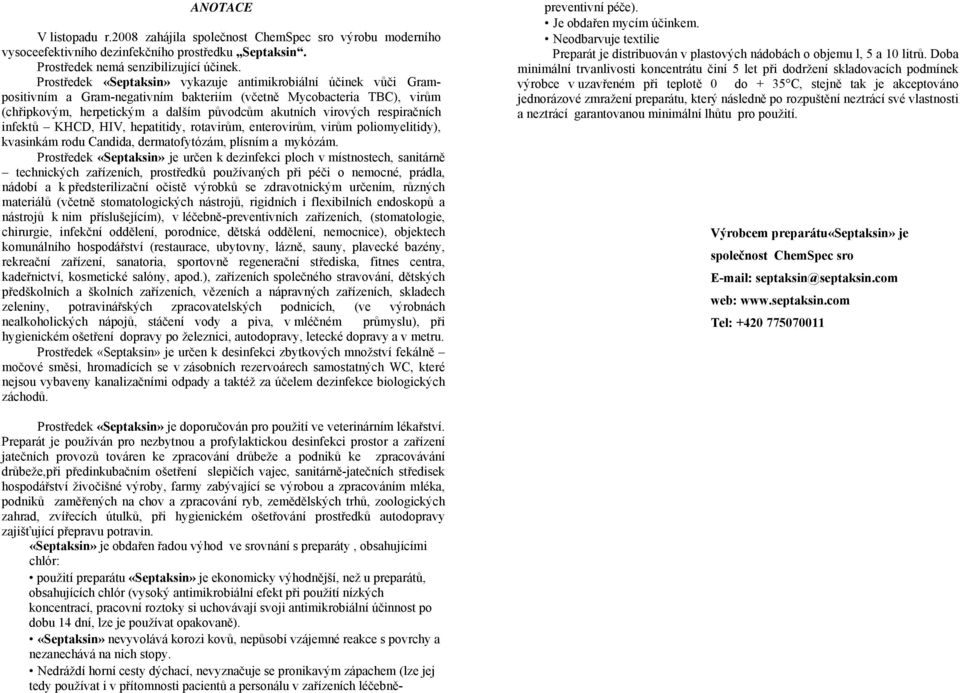 respiračních infektů KHCD, HIV, hepatitidy, rotavirům, enterovirům, virům poliomyelitidy), kvasinkám rodu Candida, dermatofytózám, plísním a mykózám.