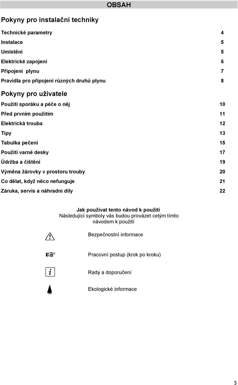 žárovky v prostoru trouby Co dělat, když něco nefunguje Záruka, servis a náhradni díly 4 5 5 6 7 8 10 11 12 13 15 17 19 20 21 22 Jak používat tento návod k