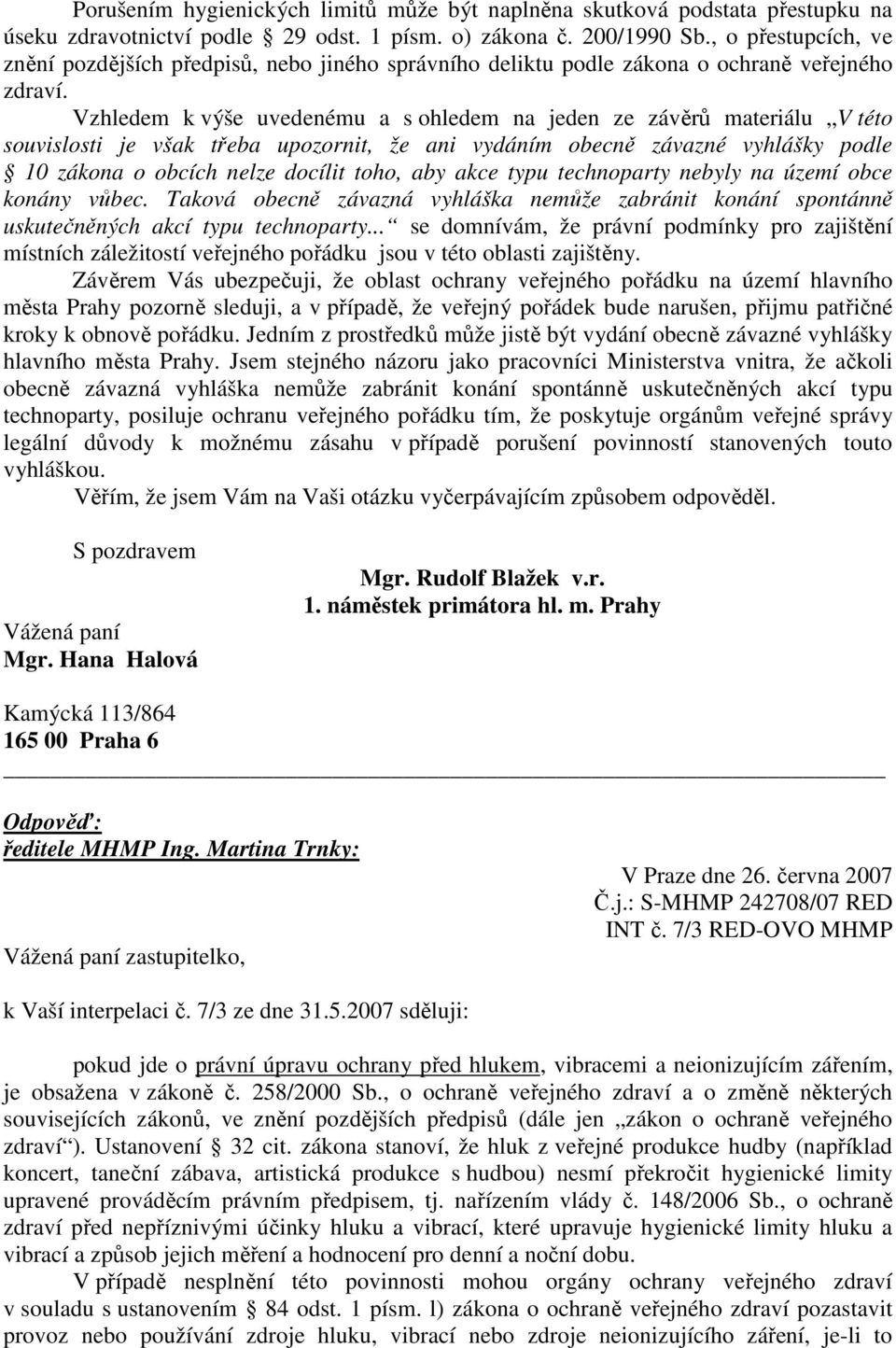 Vzhledem k výše uvedenému a s ohledem na jeden ze závěrů materiálu V této souvislosti je však třeba upozornit, že ani vydáním obecně závazné vyhlášky podle 10 zákona o obcích nelze docílit toho, aby