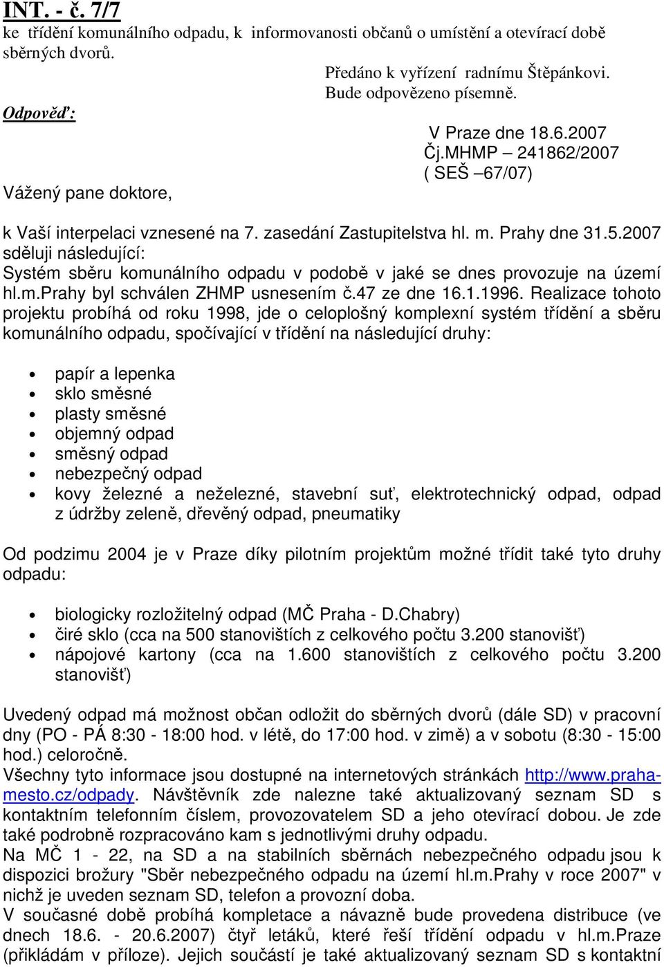 2007 sděluji následující: Systém sběru komunálního odpadu v podobě v jaké se dnes provozuje na území hl.m.prahy byl schválen ZHMP usnesením č.47 ze dne 16.1.1996.