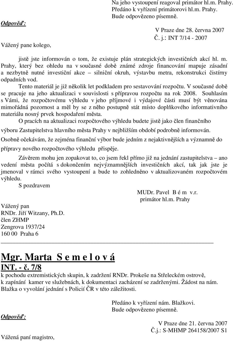 Tento materiál je již několik let podkladem pro sestavování rozpočtu. V současné době se pracuje na jeho aktualizaci v souvislosti s přípravou rozpočtu na rok 2008.