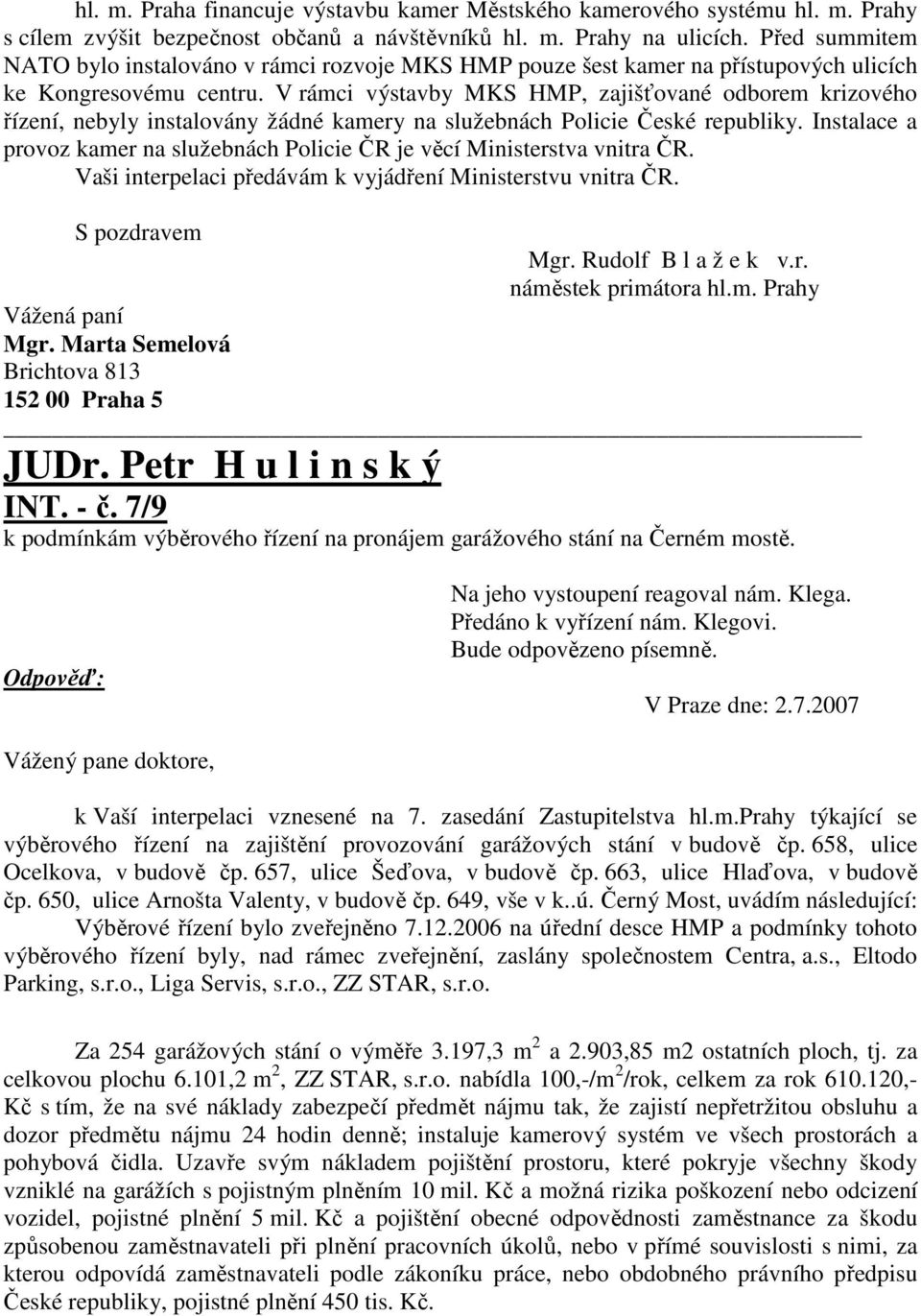 V rámci výstavby MKS HMP, zajišťované odborem krizového řízení, nebyly instalovány žádné kamery na služebnách Policie České republiky.