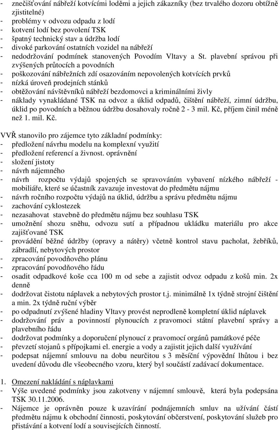 plavební správou při zvýšených průtocích a povodních - poškozování nábřežních zdí osazováním nepovolených kotvících prvků - nízká úroveň prodejních stánků - obtěžování návštěvníků nábřeží bezdomovci