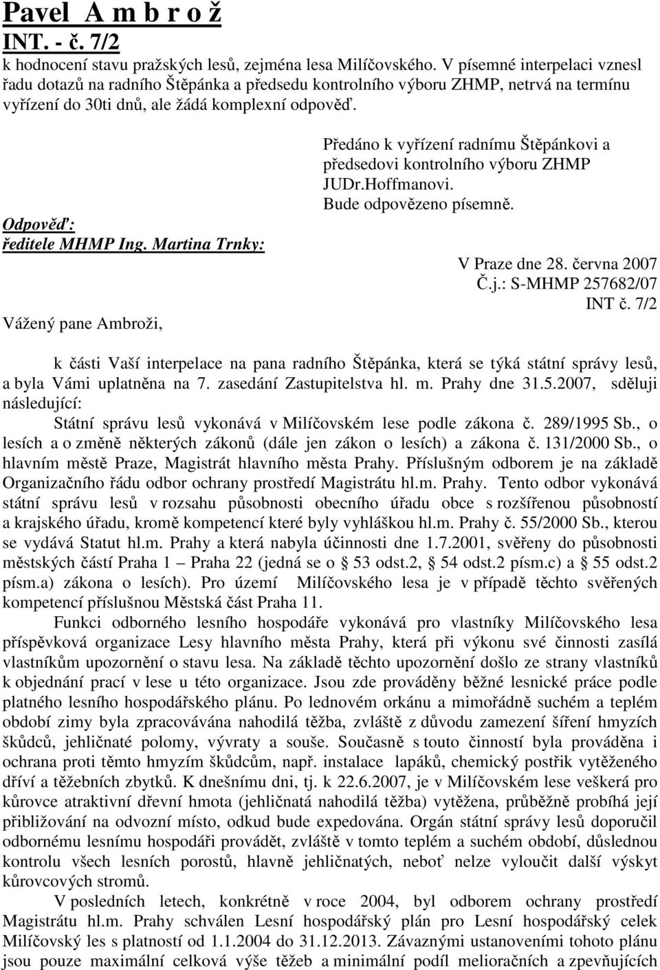 Martina Trnky: Vážený pane Ambroži, Předáno k vyřízení radnímu Štěpánkovi a předsedovi kontrolního výboru ZHMP JUDr.Hoffmanovi. V Praze dne 28. června 2007 Č.j.: S-MHMP 257682/07 INT č.