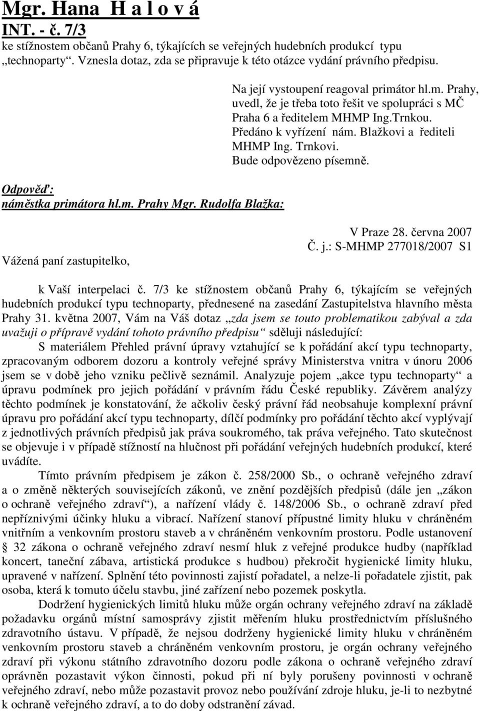 Předáno k vyřízení nám. Blažkovi a řediteli MHMP Ing. Trnkovi. Vážená paní zastupitelko, V Praze 28. června 2007 Č. j.: S-MHMP 277018/2007 S1 k Vaší interpelaci č.