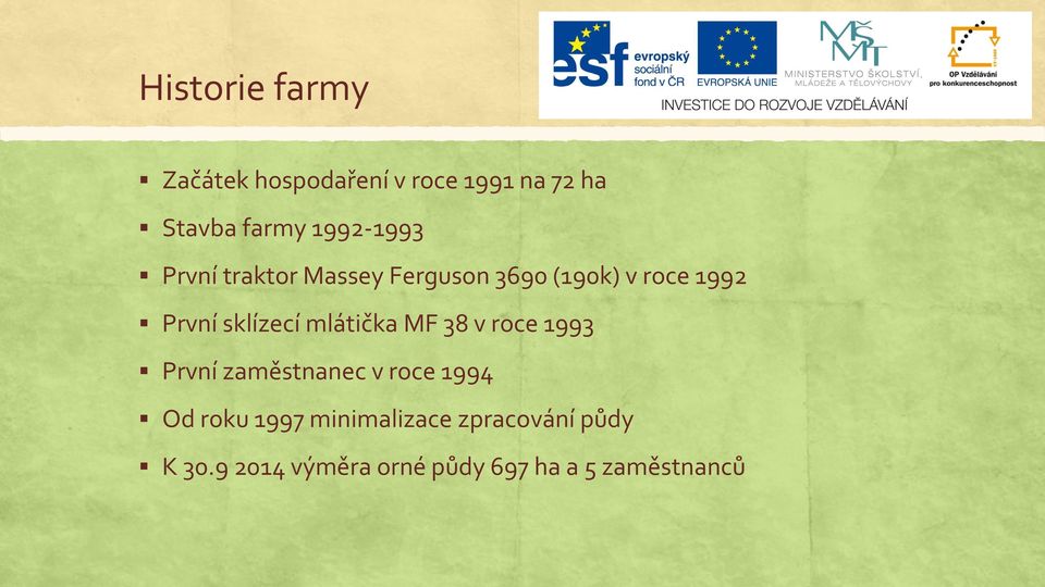 sklízecí mlátička MF 38 v roce 1993 První zaměstnanec v roce 1994 Od roku