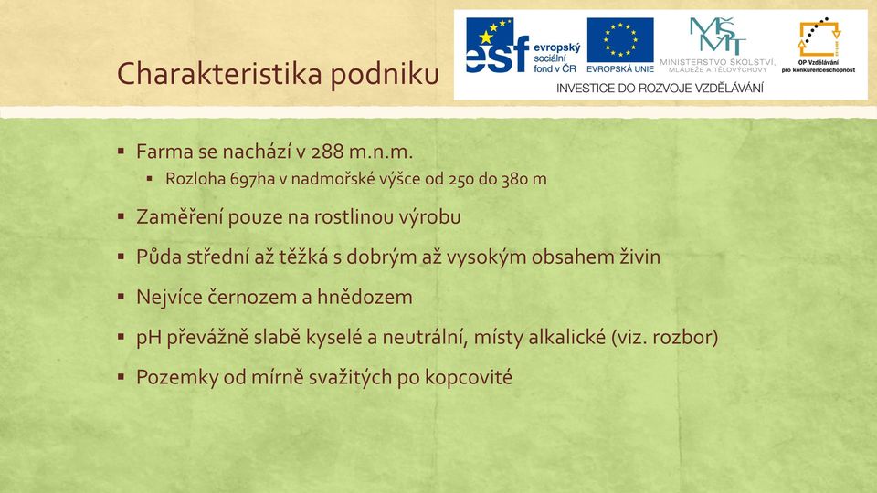 n.m. Rozloha 697ha v nadmořské výšce od 250 do 380 m Zaměření pouze na rostlinou