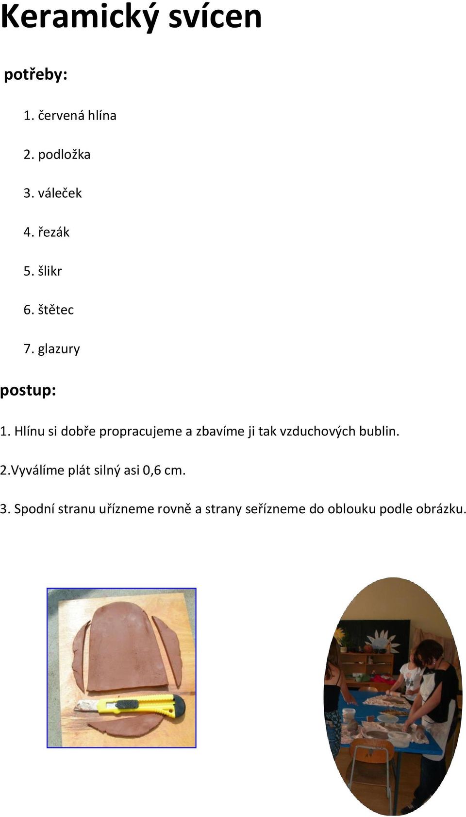 Hlínu si dobře propracujeme a zbavíme ji tak vzduchových bublin. 2.