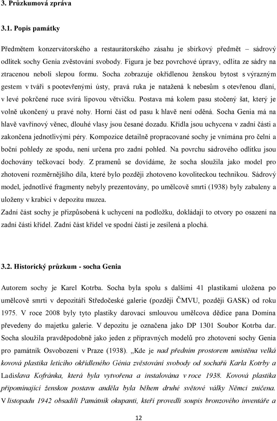 Socha zobrazuje okřídlenou ţenskou bytost s výrazným gestem v tváři s pootevřenými ústy, pravá ruka je nataţená k nebesům s otevřenou dlaní, v levé pokrčené ruce svírá lipovou větvičku.