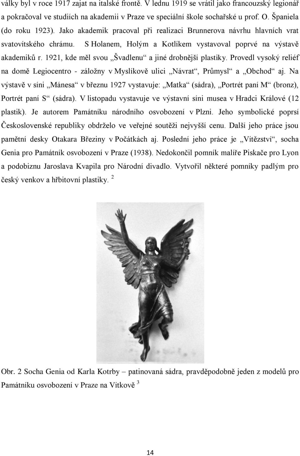 1921, kde měl svou Švadlenu a jiné drobnější plastiky. Provedl vysoký reliéf na domě Legiocentro - záloţny v Myslíkově ulici Návrat, Průmysl a Obchod aj.