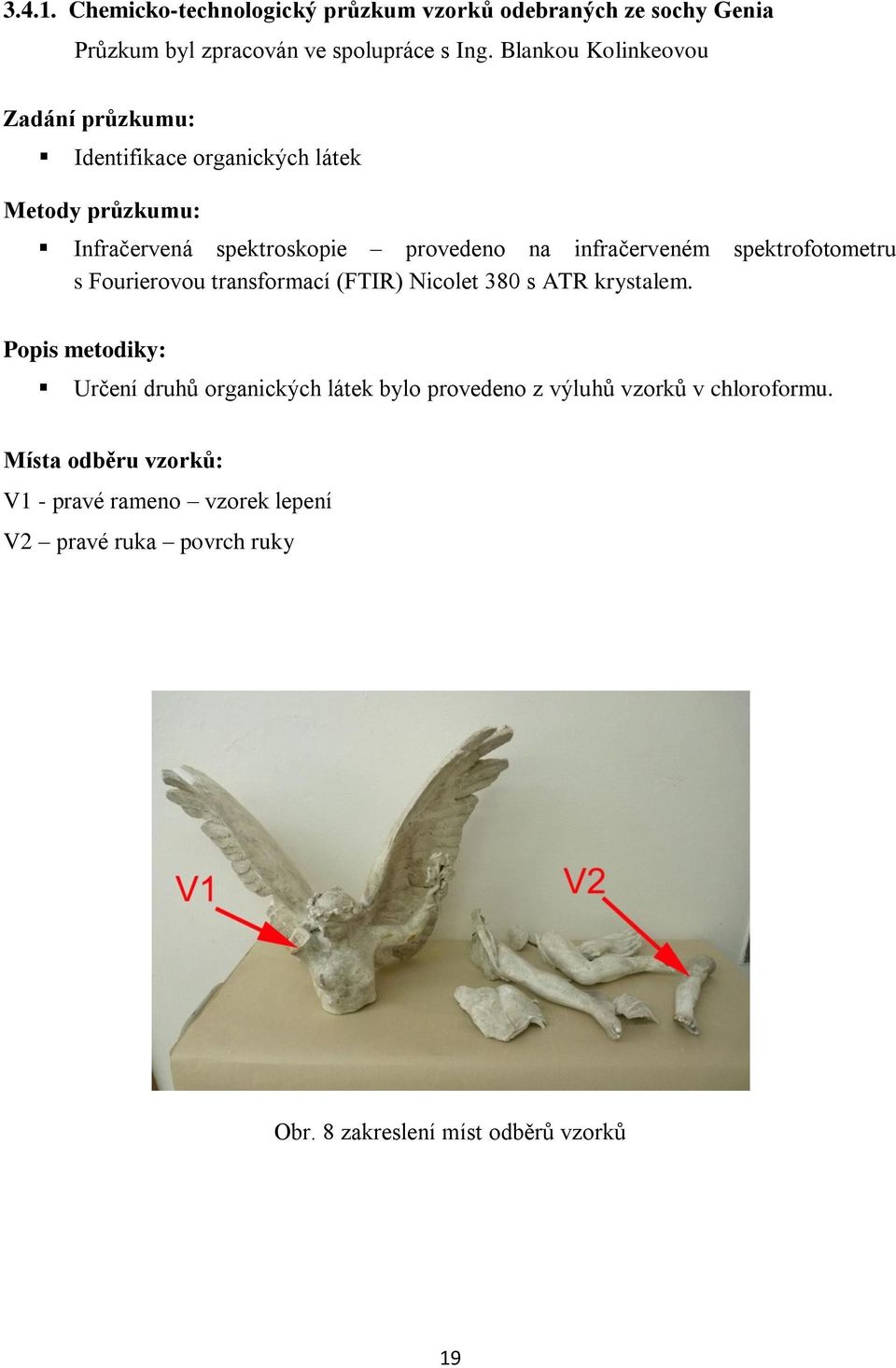 infračerveném spektrofotometru s Fourierovou transformací (FTIR) Nicolet 380 s ATR krystalem.