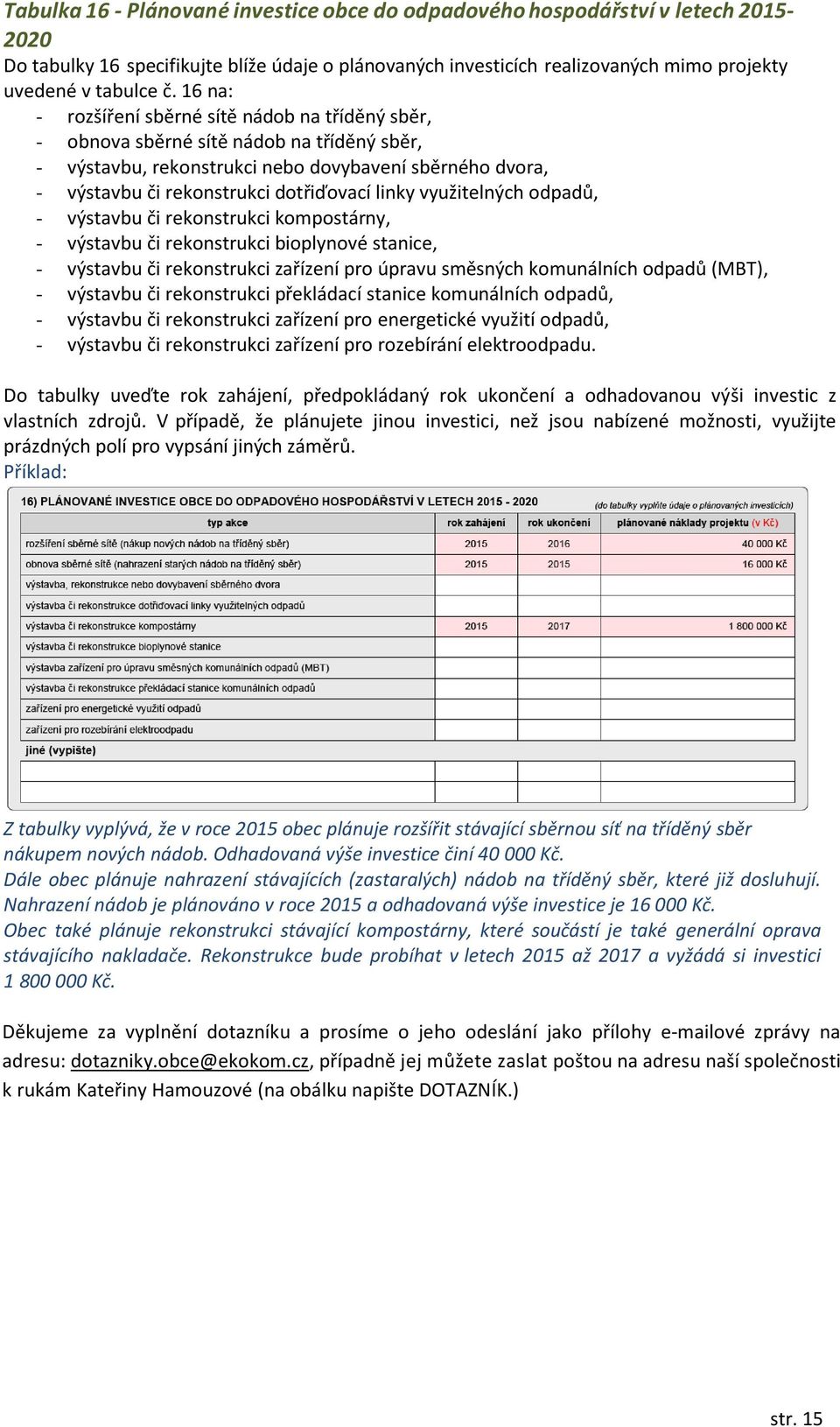 využitelných odpadů, - výstavbu či rekonstrukci kompostárny, - výstavbu či rekonstrukci bioplynové stanice, - výstavbu či rekonstrukci zařízení pro úpravu směsných komunálních odpadů (MBT), -