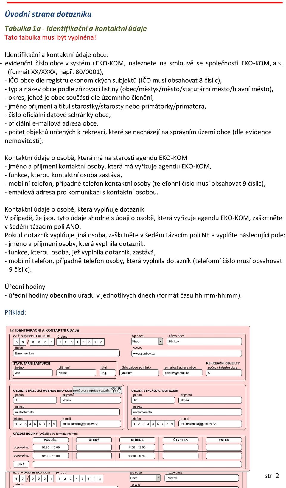 80/0001), - IČO obce dle registru ekonomických subjektů (IČO musí obsahovat 8 číslic), - typ a název obce podle zřizovací listiny (obec/městys/město/statutární město/hlavní město), - okres, jehož je