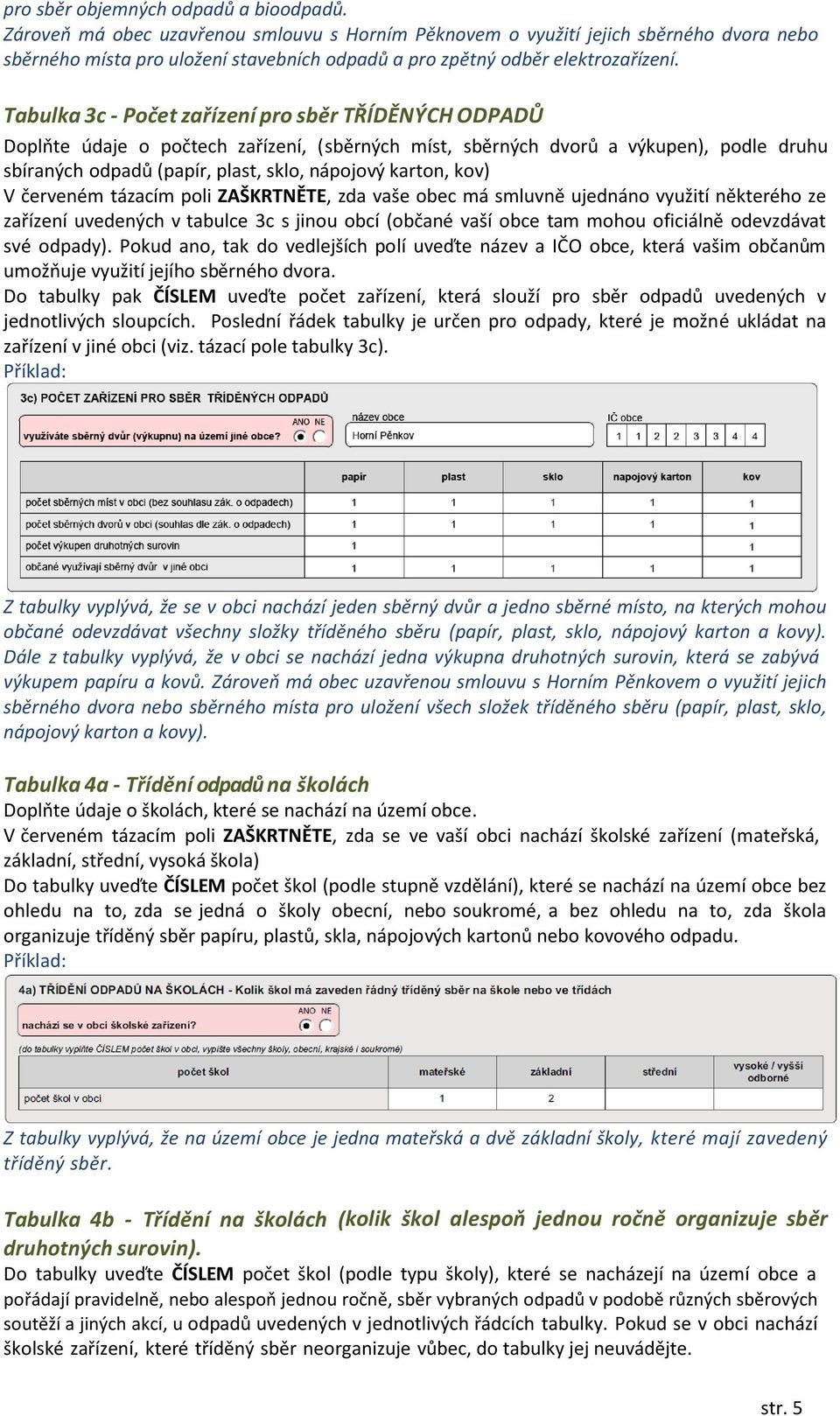 Tabulka 3c - Počet zařízení pro sběr TŘÍDĚNÝCH ODPADŮ Doplňte údaje o počtech zařízení, (sběrných míst, sběrných dvorů a výkupen), podle druhu sbíraných odpadů (papír, plast, sklo, nápojový karton,