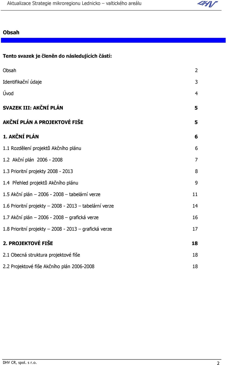 5 Akční plán 2006-2008 tabelární verze 11 1.6 Prioritní projekty 2008-2013 tabelární verze 14 1.7 Akční plán 2006-2008 grafická verze 16 1.