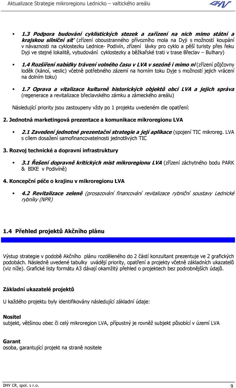 4 Rozšíření nabídky trávení volného času v LVA v sezóně i mimo ni (zřízení půjčovny loděk (kánoí, veslic) včetně potřebného zázemí na horním toku Dyje s možností jejich vrácení na dolním toku) 1.