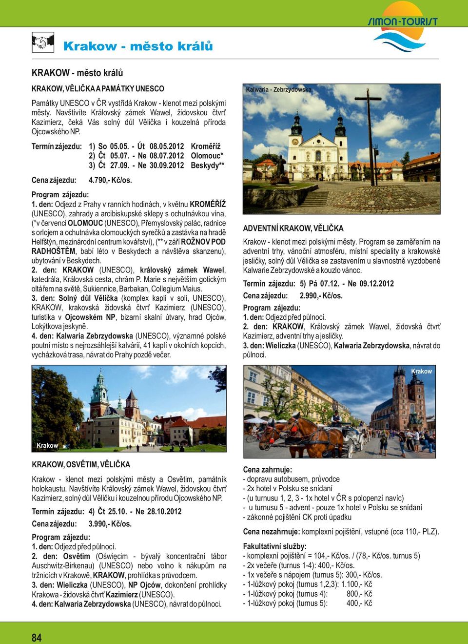 - Ne 08.07.2012 Olomouc* 3) Čt 27.09. - Ne 30.09.2012 Beskydy** 4.790,- Kč/os. 1.