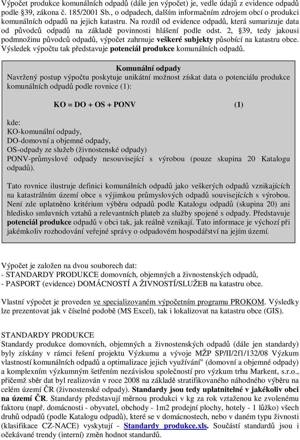 2, 39, tedy jakousi podmnožinu pvodc odpad, výpoet zahrnuje veškeré subjekty psobící na katastru obce. Výsledek výpotu tak pedstavuje potenciál produkce komunálních odpad.