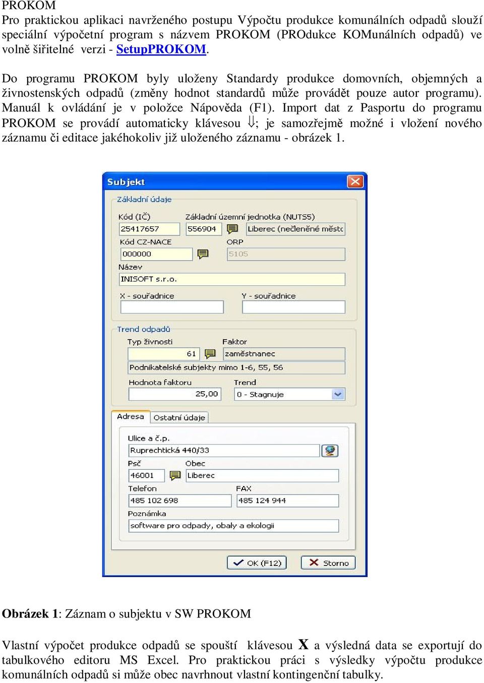 Import dat z Pasportu do programu PROKOM se provádí automaticky klávesou ; je samozejm možné i vložení nového záznamu i editace jakéhokoliv již uloženého záznamu - obrázek 1.