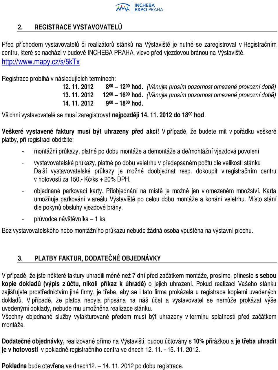 (Věnujte prosím pozornost omezené provozní době) 14. 11. 2012 9 00 18 00 hod. Všichni vystavovatelé se musí zaregistrovat nejpozději 14. 11. 2012 do 18 00 hod.