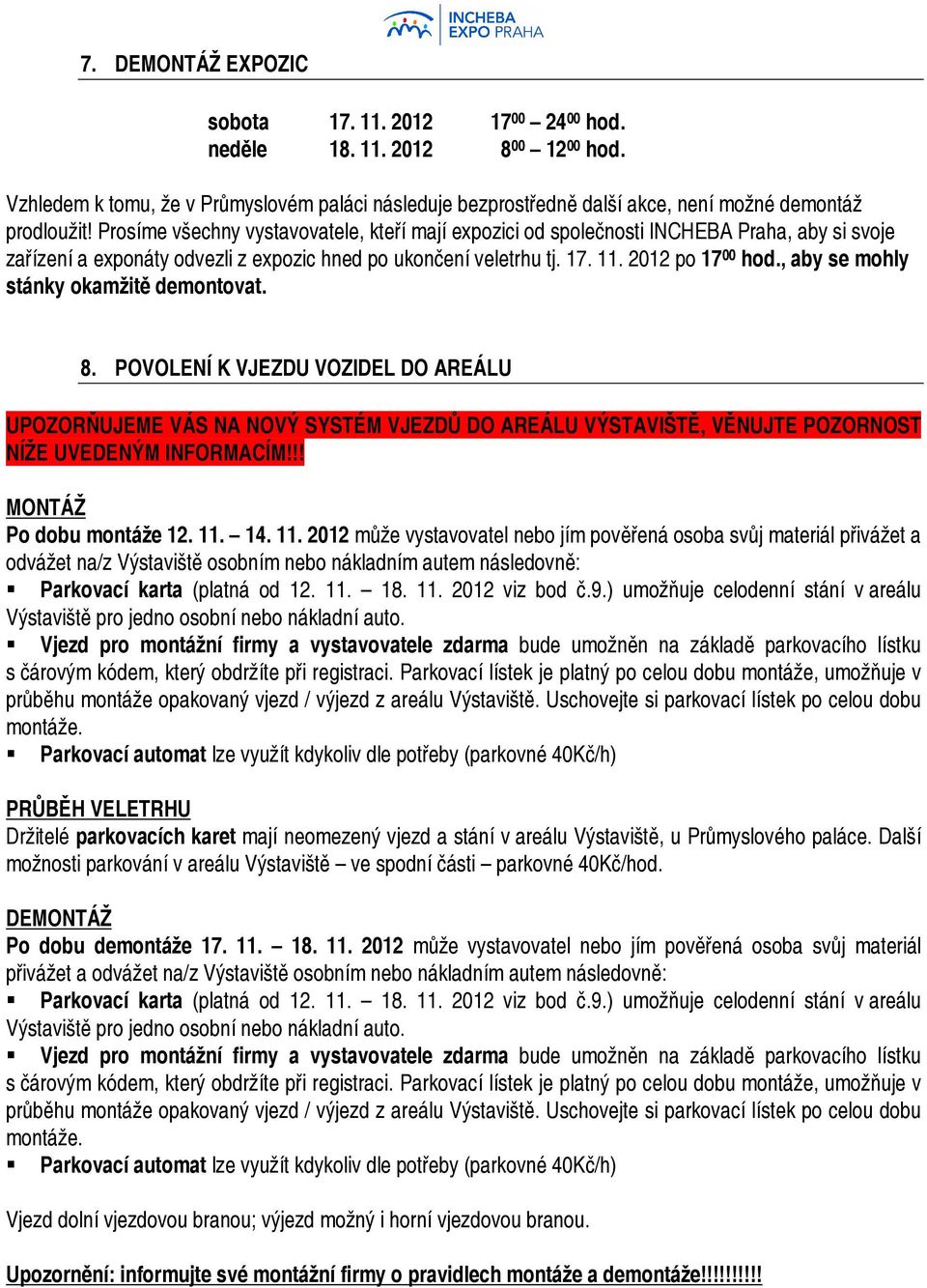 Prosíme všechny vystavovatele, kteří mají expozici od společnosti INCHEBA Praha, aby si svoje zařízení a exponáty odvezli z expozic hned po ukončení veletrhu tj. 17. 11. 2012 po 17 00 hod.
