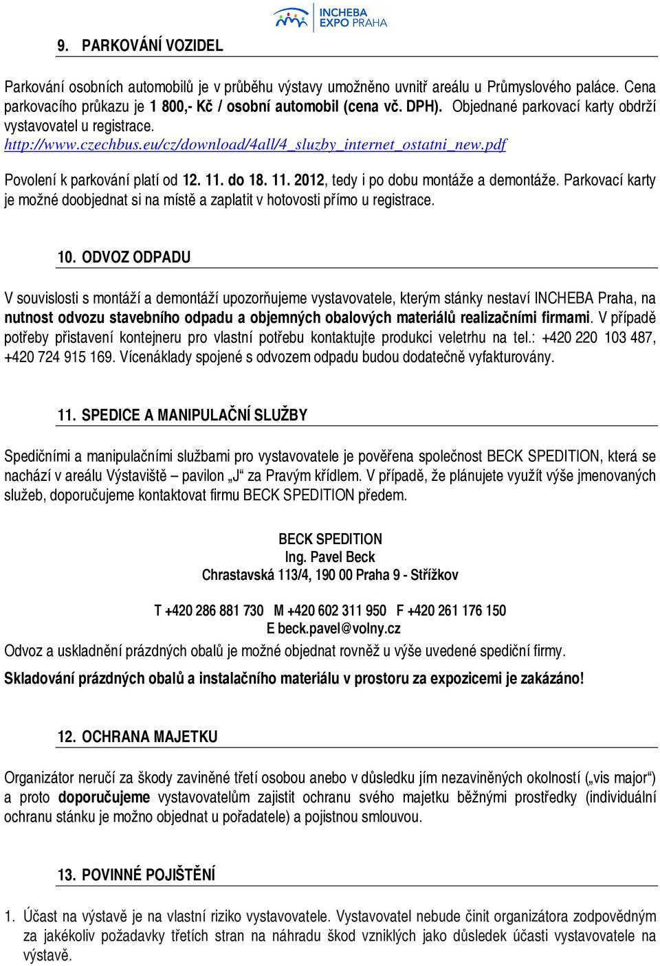 do 18. 11. 2012, tedy i po dobu montáže a demontáže. Parkovací karty je možné doobjednat si na místě a zaplatit v hotovosti přímo u registrace. 10.