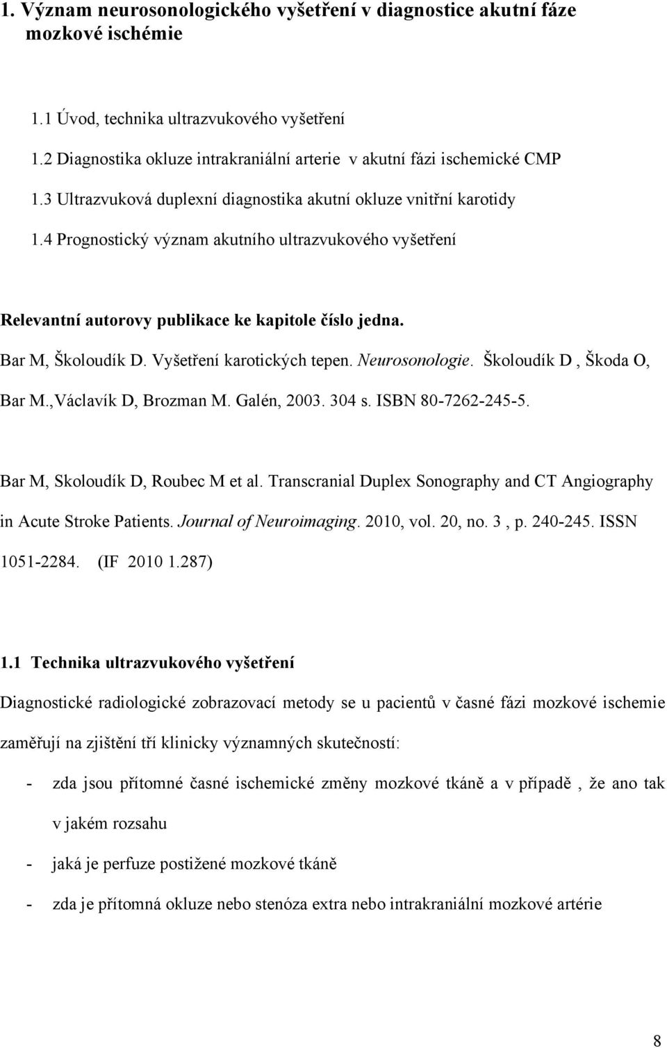 4 Prognostický význam akutního ultrazvukového vyšetření Relevantní autorovy publikace ke kapitole číslo jedna. Bar M, Školoudík D. Vyšetření karotických tepen. Neurosonologie.