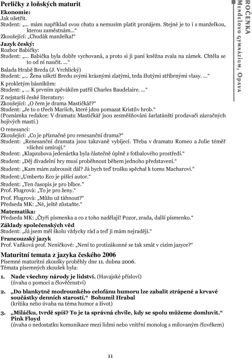 Vrchlický) Student: Žena uškrtí Bredu svými krásnými zlatými, teda žlutými stříbrnými vlasy. K prokletým básníkům: Student: K prvním zpěvákům patřil Charles Baudelaire.