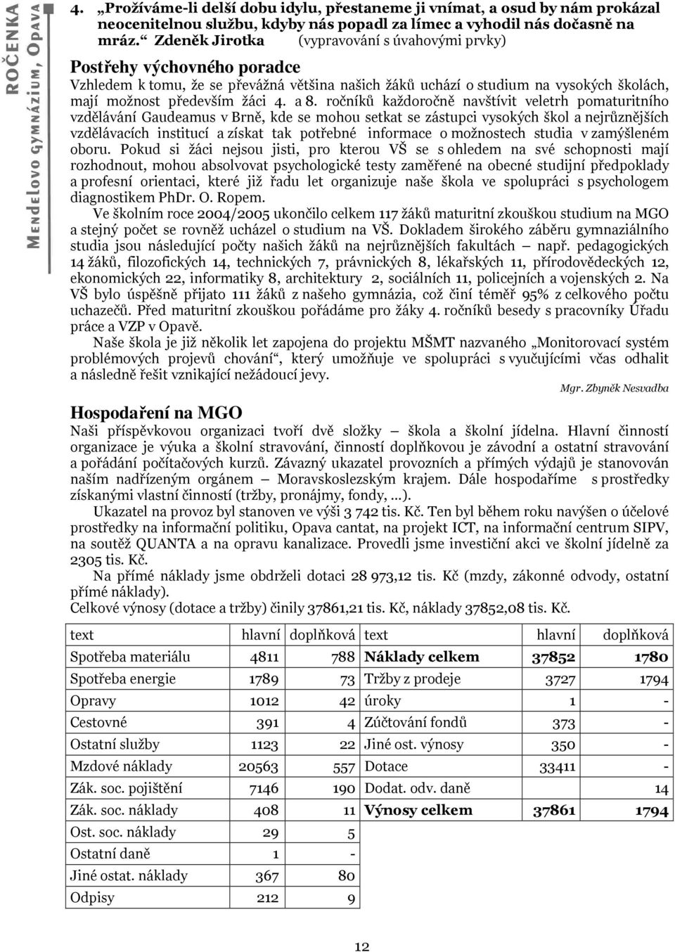 ročníků každoročně navštívit veletrh pomaturitního vzdělávání Gaudeamus v Brně, kde se mohou setkat se zástupci vysokých škol a nejrůznějších vzdělávacích institucí a získat tak potřebné informace o