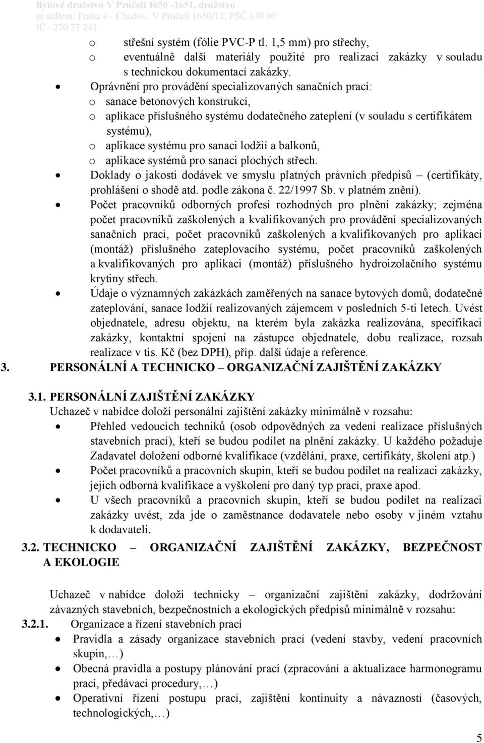 pro sanaci lodžií a balkonů, o aplikace systémů pro sanaci plochých střech. Doklady o jakosti dodávek ve smyslu platných právních předpisů (certifikáty, prohlášení o shodě atd. podle zákona č.