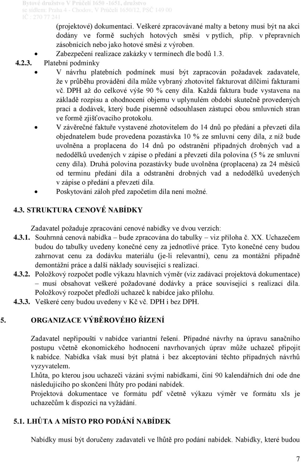 4.2.3. Platební podmínky V návrhu platebních podmínek musí být zapracován požadavek zadavatele, že v průběhu provádění díla může vybraný zhotovitel fakturovat dílčími fakturami vč.